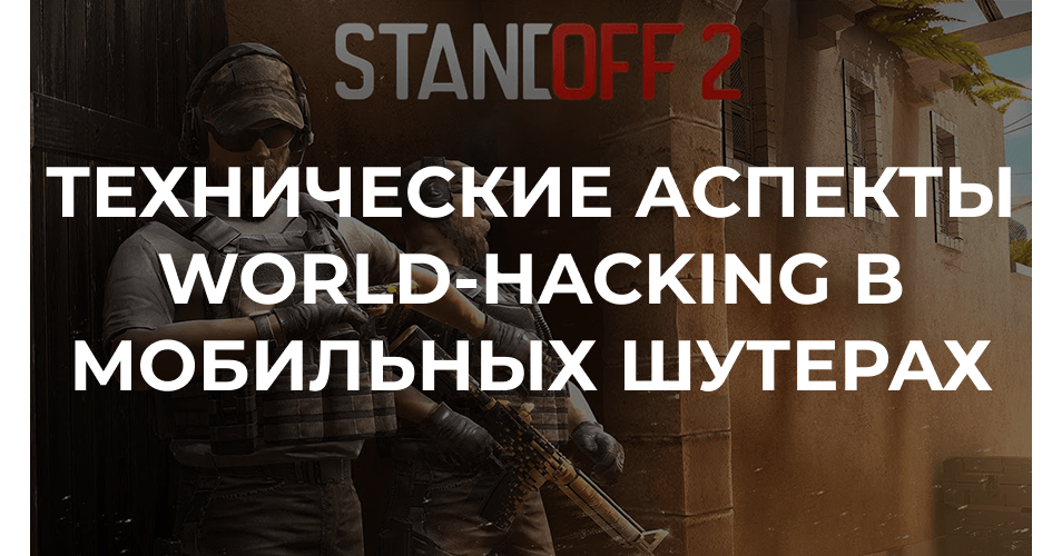 Технические аспекты World-Hacking в мобильных шутерах (на примере Standoff 2)